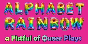Alphabet Rainbow: a Fistful of Queer Plays